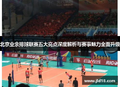 北京业余排球联赛五大亮点深度解析与赛事魅力全面升级