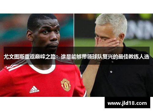 尤文图斯重返巅峰之路：谁是能够带领球队复兴的最佳教练人选