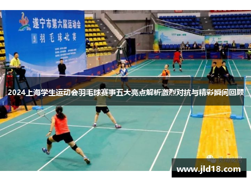 2024上海学生运动会羽毛球赛事五大亮点解析激烈对抗与精彩瞬间回顾