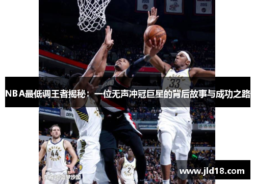 NBA最低调王者揭秘：一位无声冲冠巨星的背后故事与成功之路