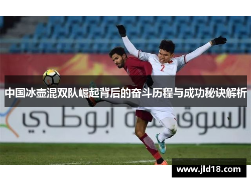 中国冰壶混双队崛起背后的奋斗历程与成功秘诀解析