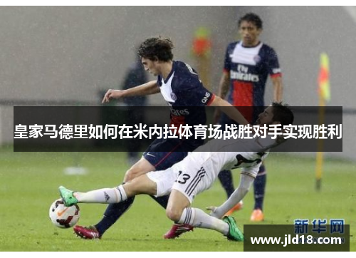 皇家马德里如何在米内拉体育场战胜对手实现胜利