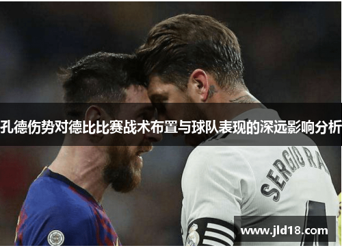 孔德伤势对德比比赛战术布置与球队表现的深远影响分析