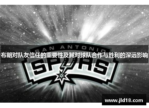 布朗对队友信任的重要性及其对球队合作与胜利的深远影响 布朗对队友信任的重要性及其对球队合作与胜利的深远影响