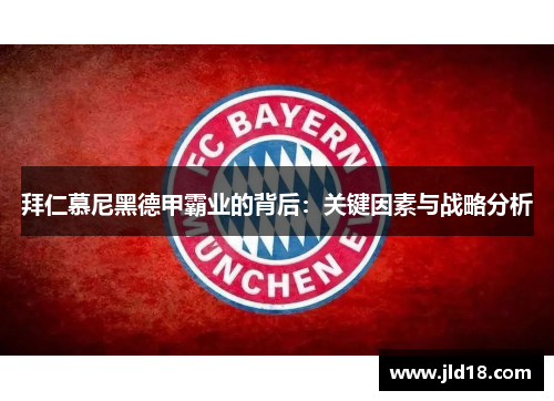 拜仁慕尼黑德甲霸业的背后:关键因素与战略分析 拜仁慕尼黑德甲霸业的背后:关键因素与战略分析